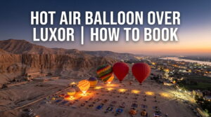 Heißluftballonfahrt über Luxor | wie man bucht