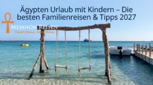 Ägypten Urlaub mit Kindern – Die besten Familienreisen & Tipps 2027